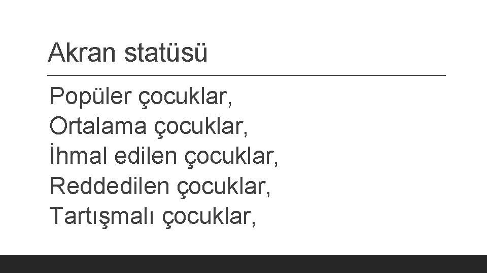 Akran statüsü Popüler çocuklar, Ortalama çocuklar, İhmal edilen çocuklar, Reddedilen çocuklar, Tartışmalı çocuklar, 