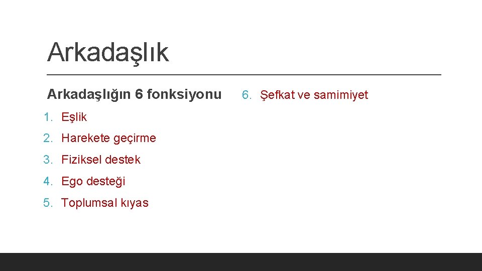 Arkadaşlık Arkadaşlığın 6 fonksiyonu 1. Eşlik 2. Harekete geçirme 3. Fiziksel destek 4. Ego