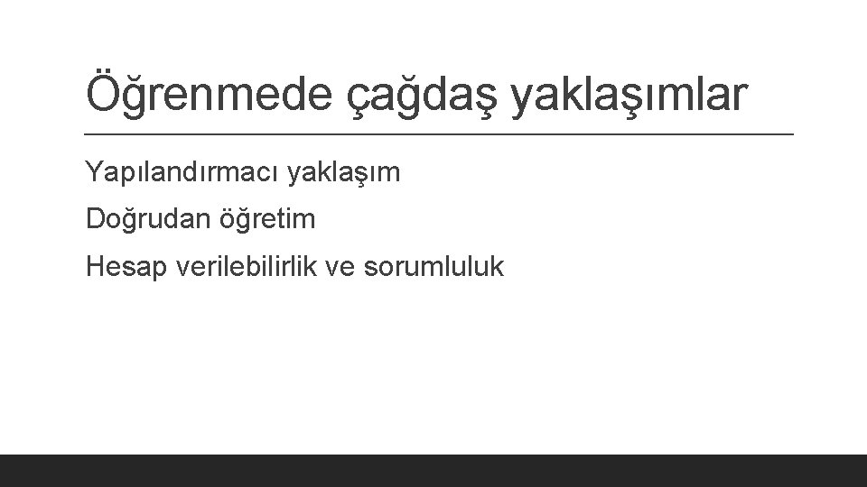 Öğrenmede çağdaş yaklaşımlar Yapılandırmacı yaklaşım Doğrudan öğretim Hesap verilebilirlik ve sorumluluk 