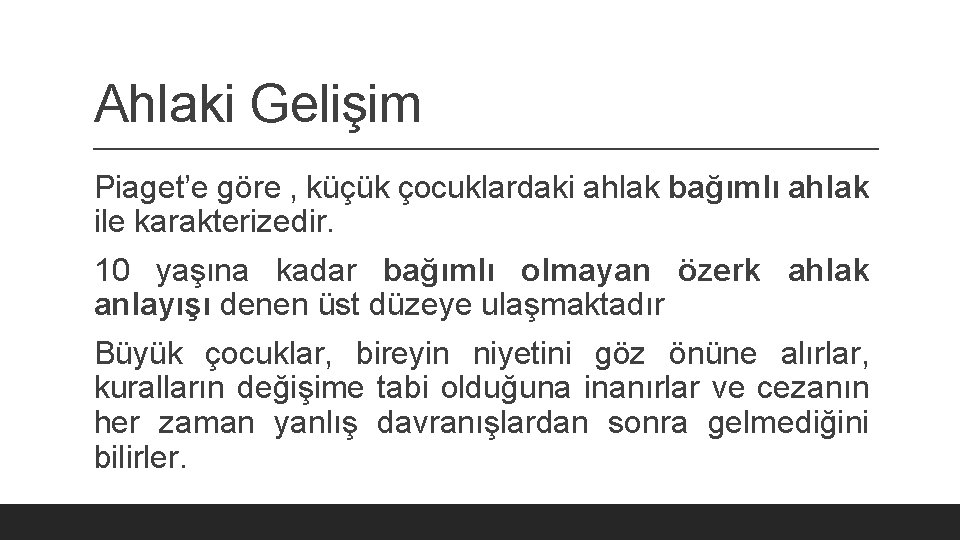 Ahlaki Gelişim Piaget’e göre , küçük çocuklardaki ahlak bağımlı ahlak ile karakterizedir. 10 yaşına