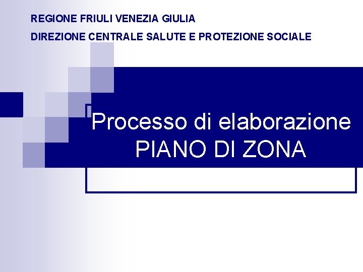 REGIONE FRIULI VENEZIA GIULIA DIREZIONE CENTRALE SALUTE E PROTEZIONE SOCIALE Processo di elaborazione PIANO