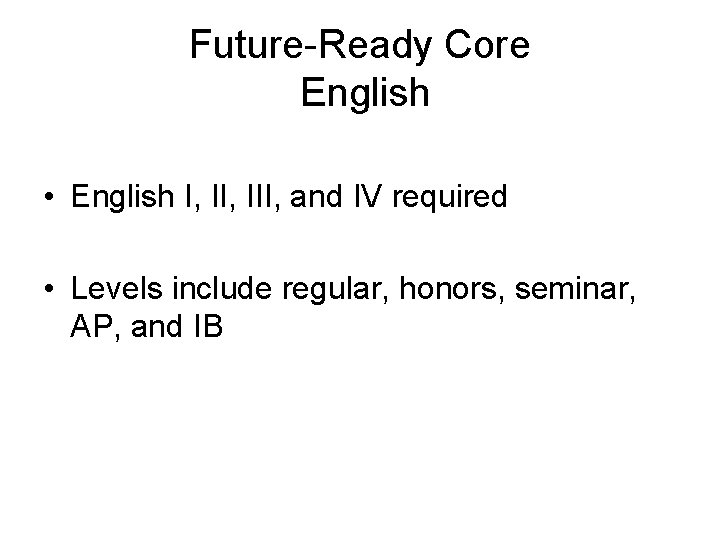 Future-Ready Core English • English I, III, and IV required • Levels include regular,