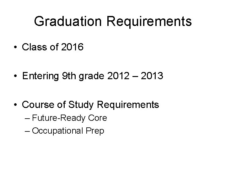 Graduation Requirements • Class of 2016 • Entering 9 th grade 2012 – 2013