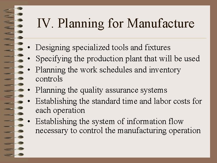 IV. Planning for Manufacture • Designing specialized tools and fixtures • Specifying the production IV. Planning for Manufacture • Designing specialized tools and fixtures • Specifying the production