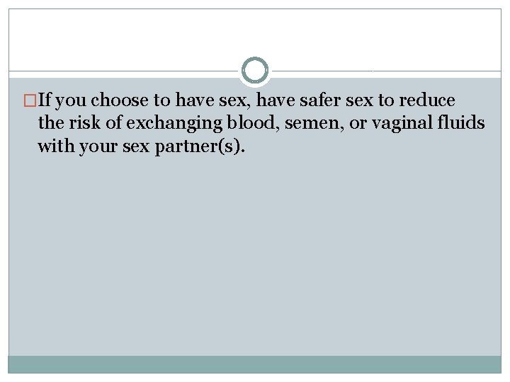�If you choose to have sex, have safer sex to reduce the risk of