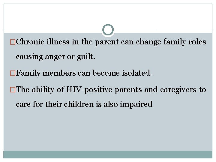 �Chronic illness in the parent can change family roles causing anger or guilt. �Family