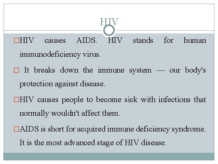 HIV �HIV causes AIDS. HIV stands for human immunodeficiency virus. � It breaks down