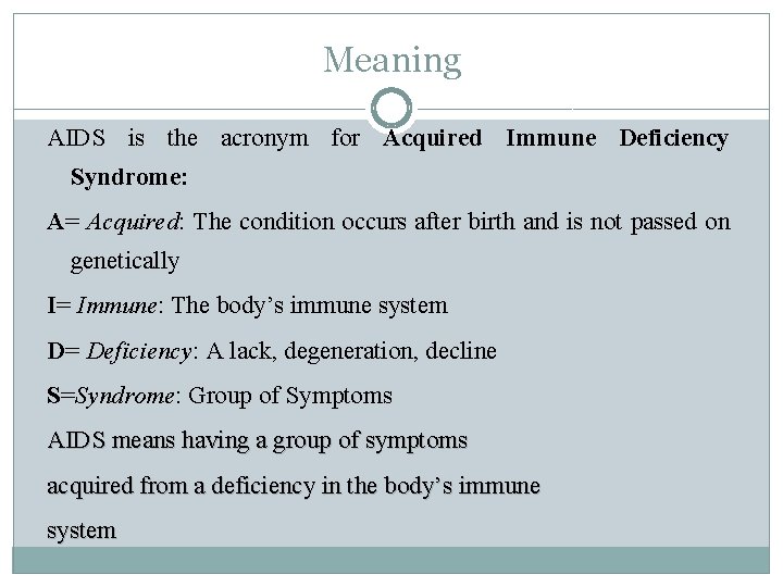 Meaning AIDS is the acronym for Acquired Immune Deficiency Syndrome: A= Acquired: The condition