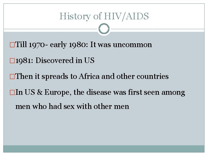 History of HIV/AIDS �Till 1970 - early 1980: It was uncommon � 1981: Discovered