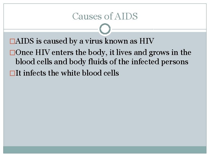Causes of AIDS �AIDS is caused by a virus known as HIV �Once HIV