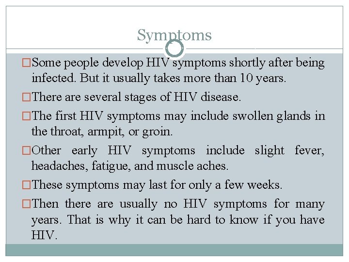 Symptoms �Some people develop HIV symptoms shortly after being infected. But it usually takes