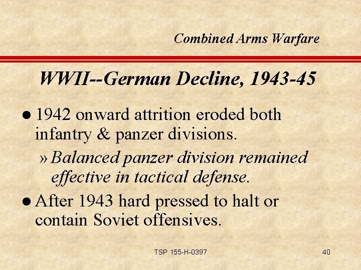 Combined Arms Warfare WWII--German Decline, 1943 -45 l 1942 onward attrition eroded both infantry