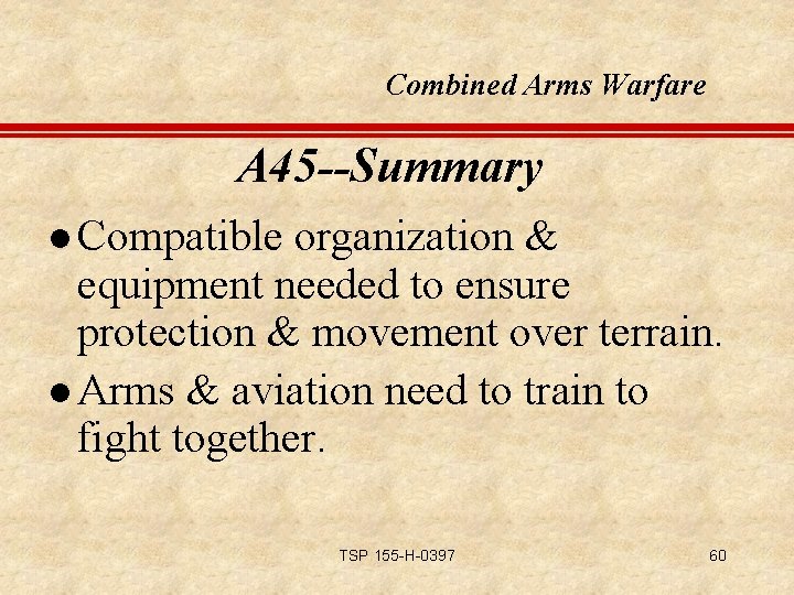 Combined Arms Warfare A 45 --Summary l Compatible organization & equipment needed to ensure
