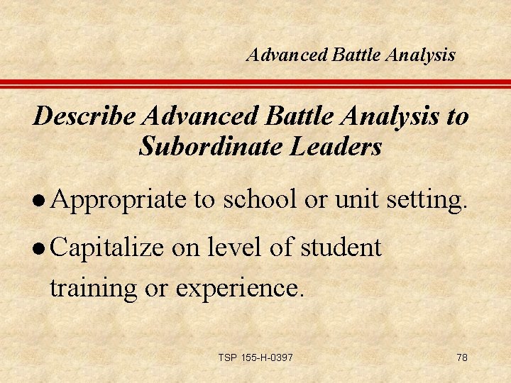 Advanced Battle Analysis Describe Advanced Battle Analysis to Subordinate Leaders l Appropriate to school