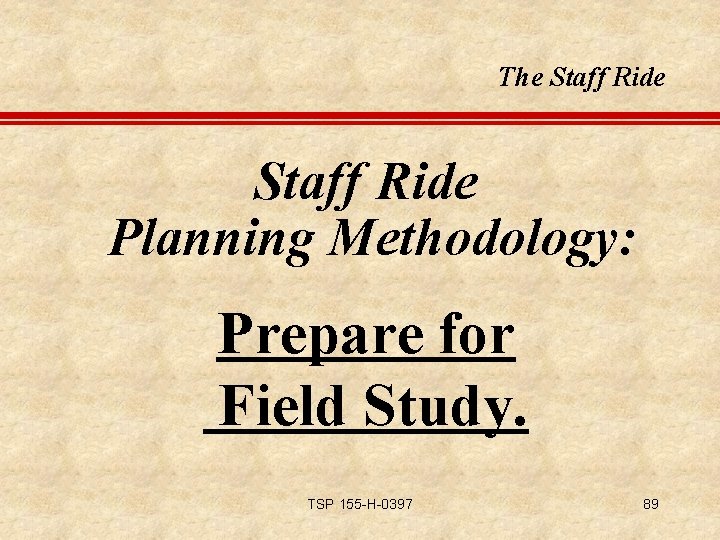 The Staff Ride Planning Methodology: Prepare for Field Study. TSP 155 -H-0397 89 