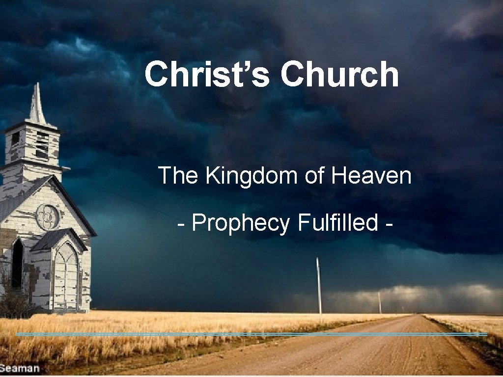 Christ’s Church The Kingdom of Heaven - Prophecy Fulfilled - 