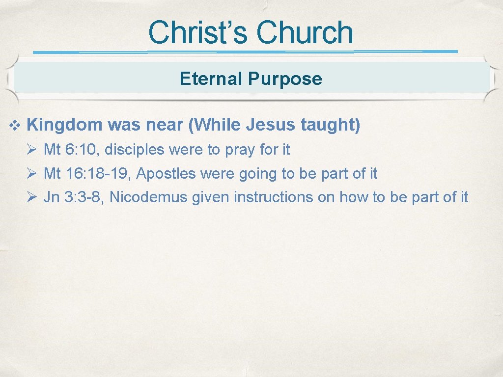 Christ’s Church Eternal Purpose v Kingdom was near (While Jesus taught) Ø Mt 6: