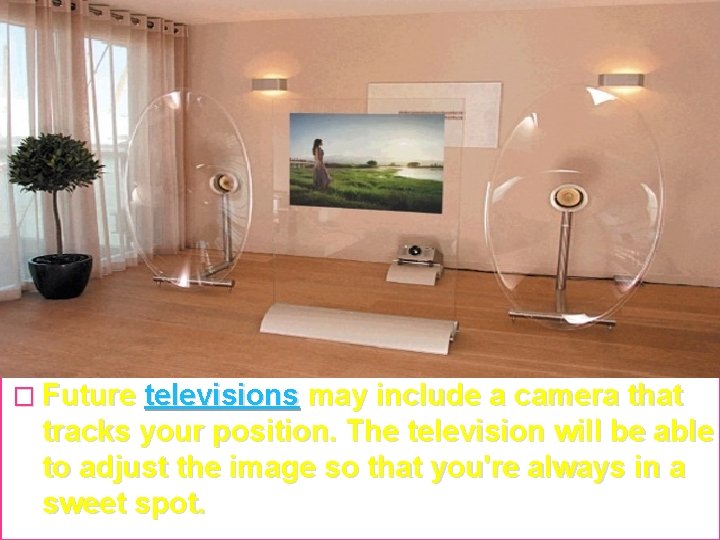 � Future televisions may include a camera that tracks your position. The television will