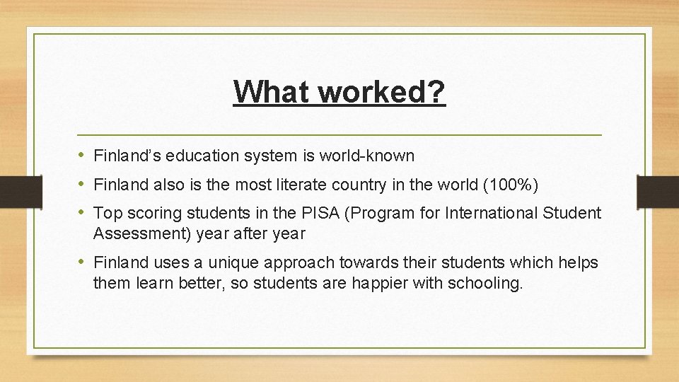 What worked? • Finland’s education system is world-known • Finland also is the most