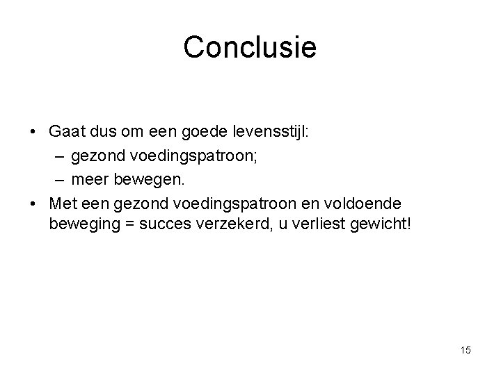 Conclusie • Gaat dus om een goede levensstijl: – gezond voedingspatroon; – meer bewegen.