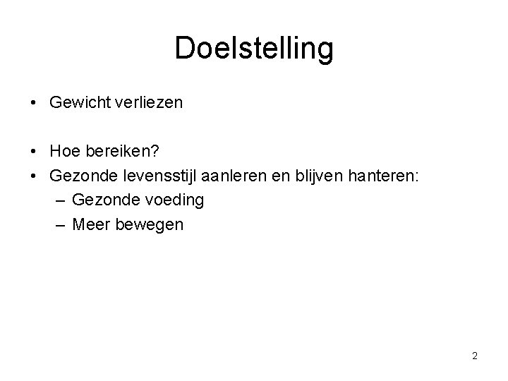 Doelstelling • Gewicht verliezen • Hoe bereiken? • Gezonde levensstijl aanleren en blijven hanteren: