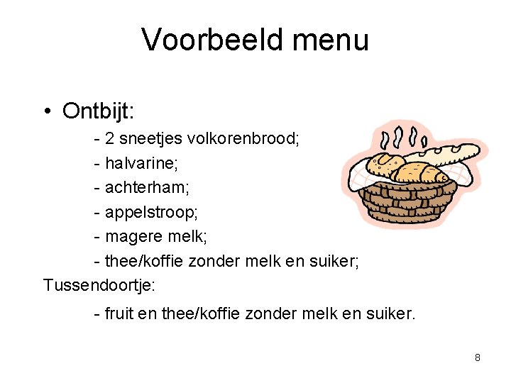 Voorbeeld menu • Ontbijt: - 2 sneetjes volkorenbrood; - halvarine; - achterham; - appelstroop;