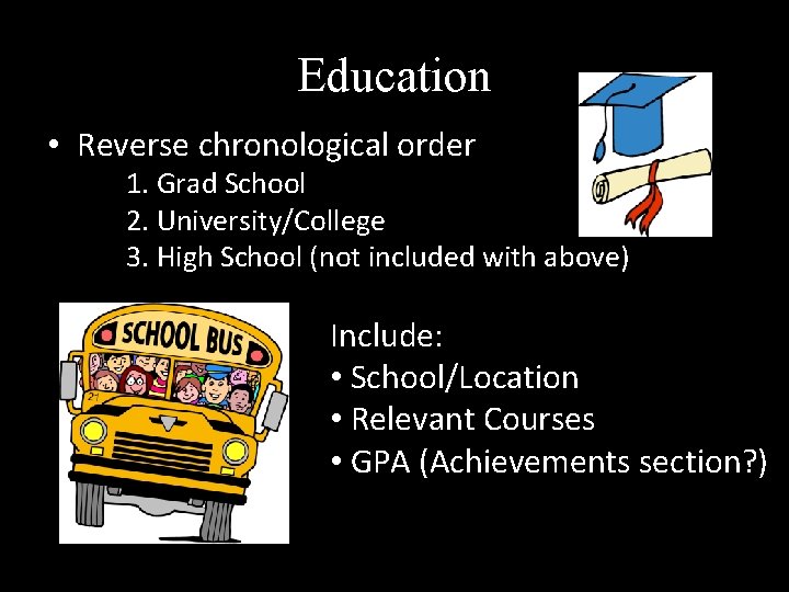 Education • Reverse chronological order 1. Grad School 2. University/College 3. High School (not