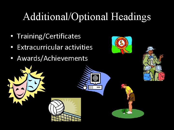 Additional/Optional Headings • Training/Certificates • Extracurricular activities • Awards/Achievements 