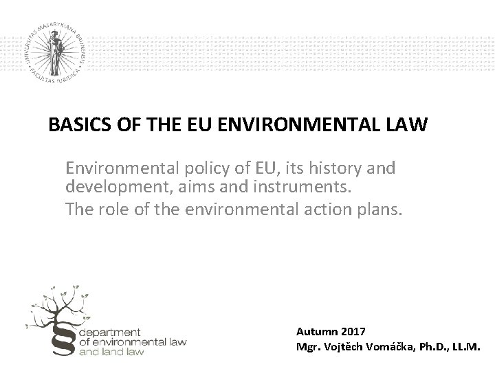 BASICS OF THE EU ENVIRONMENTAL LAW Environmental policy of EU, its history and development,