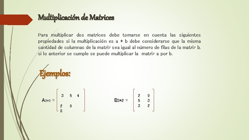 Multiplicación de Matrices Para multiplicar dos matrices debe tomarse en cuenta las siguientes propiedades