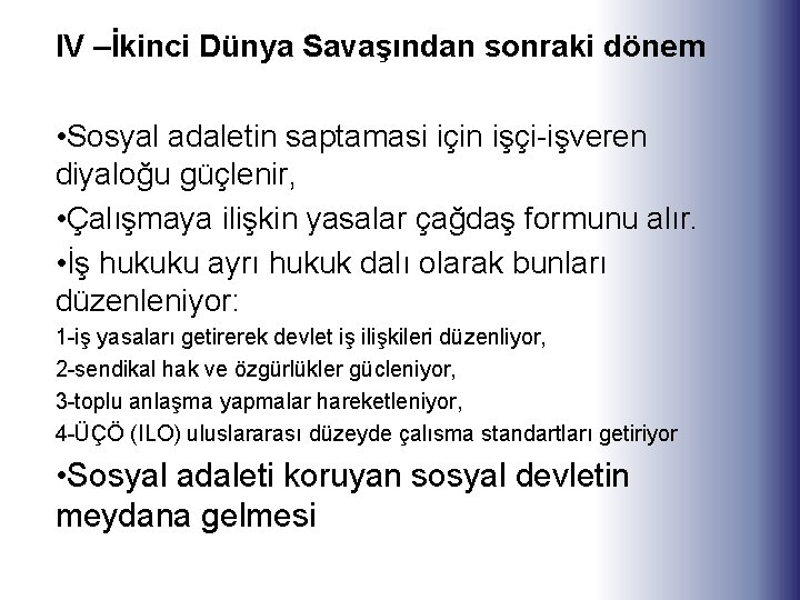 IV –İkinci Dünya Savaşından sonraki dönem • Sosyal adaletin saptamasi için işçi-işveren diyaloğu güçlenir,