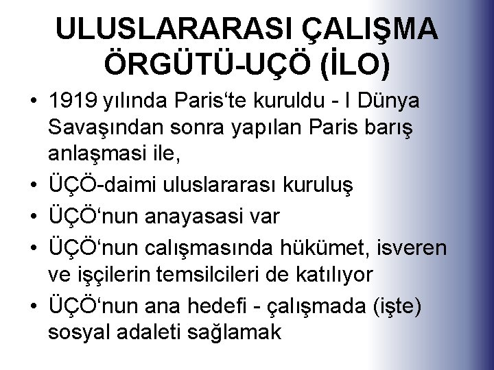 ULUSLARARASI ÇALIŞMA ÖRGÜTÜ-UÇÖ (İLO) • 1919 yılında Paris‘te kuruldu - I Dünya Savaşından sonra