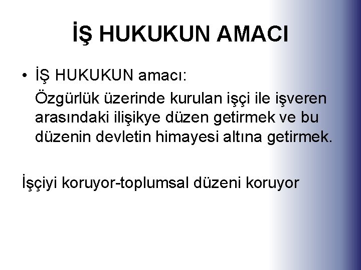 İŞ HUKUKUN AMACI • İŞ HUKUKUN amacı: Özgürlük üzerinde kurulan işçi ile işveren arasındaki İŞ HUKUKUN AMACI • İŞ HUKUKUN amacı: Özgürlük üzerinde kurulan işçi ile işveren arasındaki