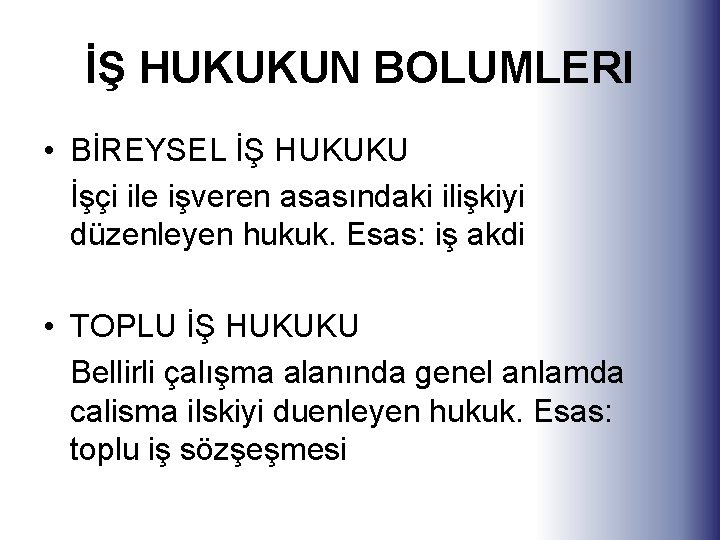 İŞ HUKUKUN BOLUMLERI • BİREYSEL İŞ HUKUKU İşçi ile işveren asasındaki ilişkiyi düzenleyen hukuk.