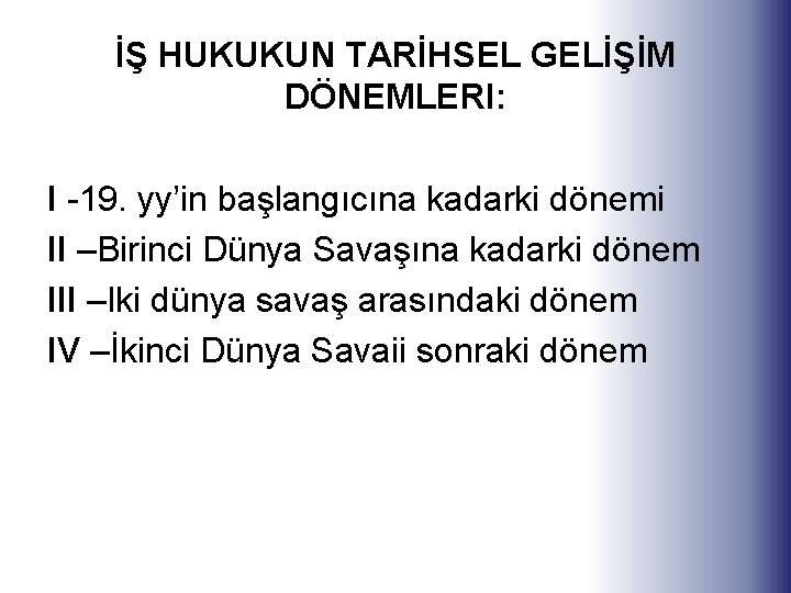 İŞ HUKUKUN TARİHSEL GELİŞİM DÖNEMLERI: I -19. yy’in başlangıcına kadarki dönemi II –Birinci Dünya