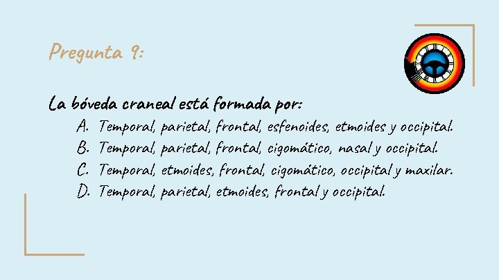 Pregunta 9: La bóveda craneal está formada por: A. B. C. D. Temporal, parietal, Pregunta 9: La bóveda craneal está formada por: A. B. C. D. Temporal, parietal,