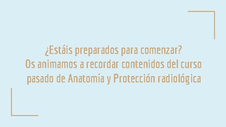 ¿Estáis preparados para comenzar? Os animamos a recordar contenidos del curso pasado de Anatomía ¿Estáis preparados para comenzar? Os animamos a recordar contenidos del curso pasado de Anatomía