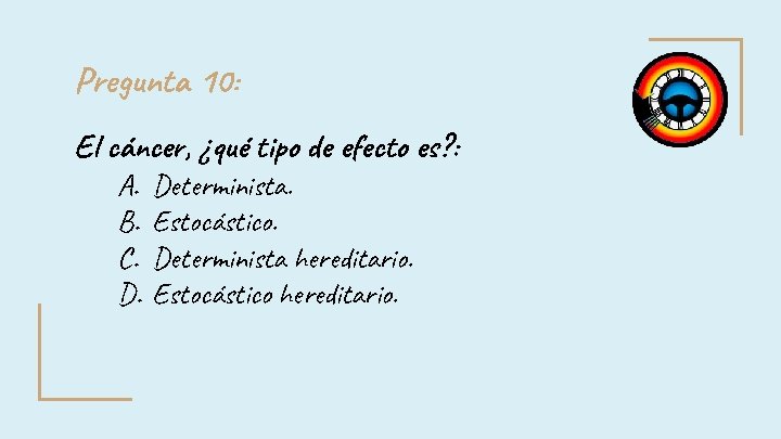 Pregunta 10: El cáncer, ¿qué tipo de efecto es? : A. B. C. D. Pregunta 10: El cáncer, ¿qué tipo de efecto es? : A. B. C. D.