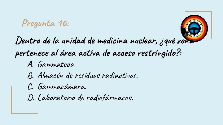Pregunta 16: Dentro de la unidad de medicina nuclear, ¿qué zona pertenece al área Pregunta 16: Dentro de la unidad de medicina nuclear, ¿qué zona pertenece al área
