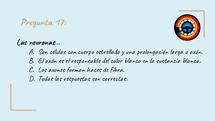 Pregunta 17: Las neuronas… A. B. C. D. Son células con cuerpo estrellado y Pregunta 17: Las neuronas… A. B. C. D. Son células con cuerpo estrellado y