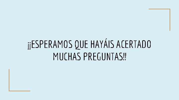 ¡¡ESPERAMOS QUE HAYÁIS ACERTADO MUCHAS PREGUNTAS!! ¡¡ESPERAMOS QUE HAYÁIS ACERTADO MUCHAS PREGUNTAS!!