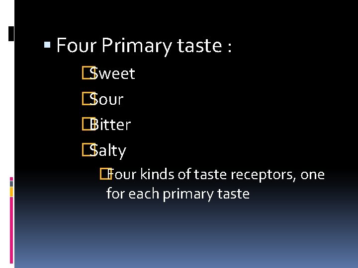  Four Primary taste : � Sweet � Sour � Bitter � Salty �Four