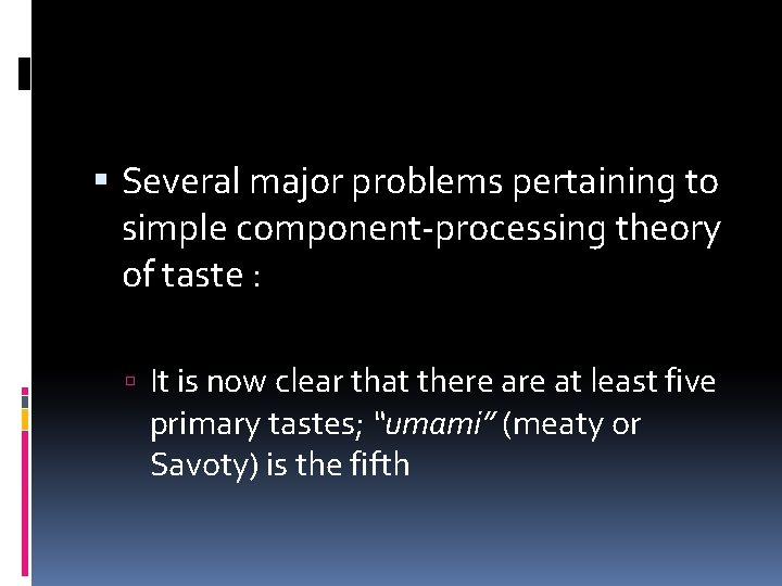  Several major problems pertaining to simple component-processing theory of taste : It is