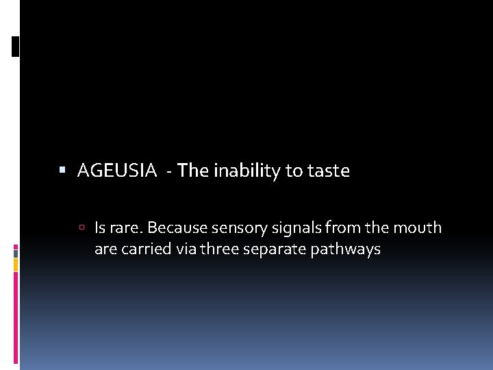  AGEUSIA - The inability to taste Is rare. Because sensory signals from the