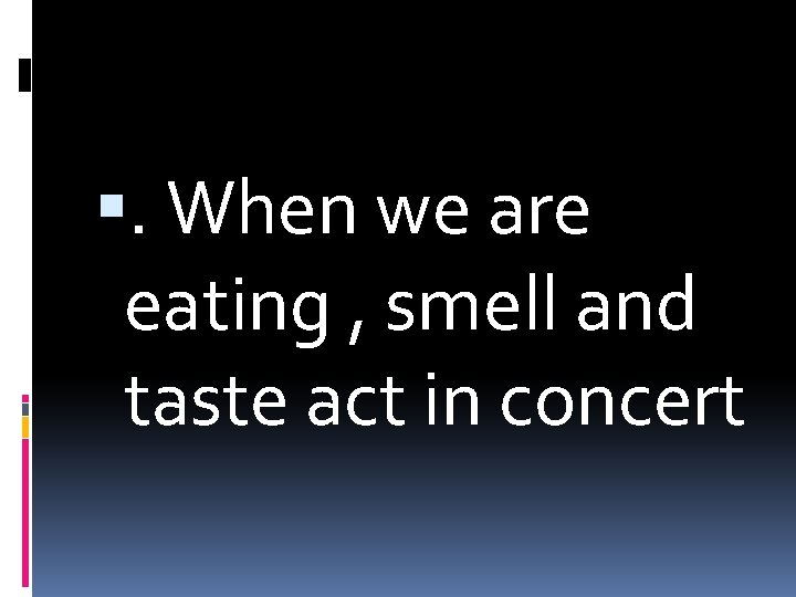 . When we are eating , smell and taste act in concert 