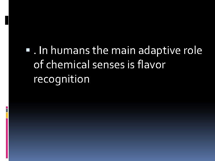  . In humans the main adaptive role of chemical senses is flavor recognition