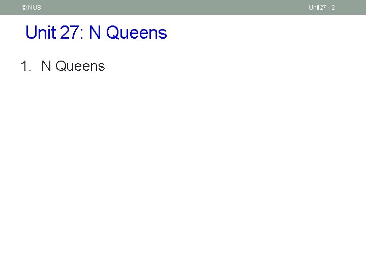 © NUS Unit 27: N Queens 1. N Queens Unit 27 - 2 © NUS Unit 27: N Queens 1. N Queens Unit 27 - 2