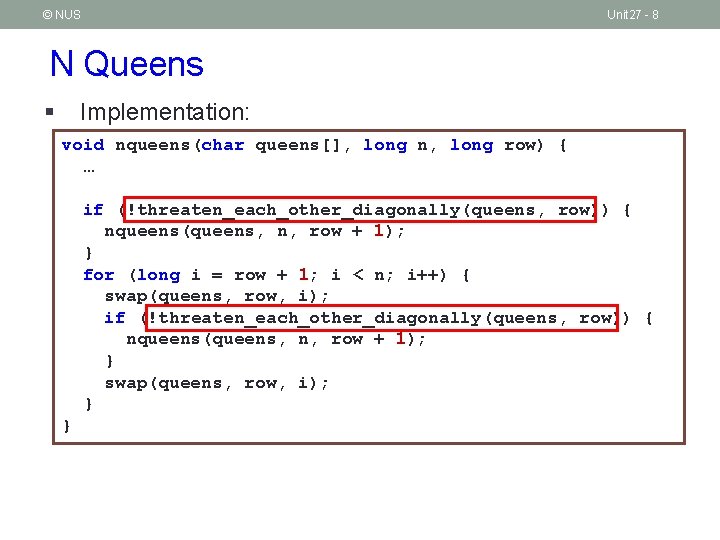 © NUS Unit 27 - 8 N Queens § Implementation: void nqueens(char queens[], long