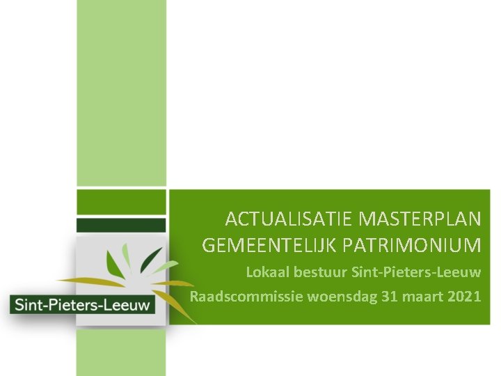 ACTUALISATIE MASTERPLAN GEMEENTELIJK PATRIMONIUM Lokaal bestuur Sint-Pieters-Leeuw Raadscommissie woensdag 31 maart 2021 