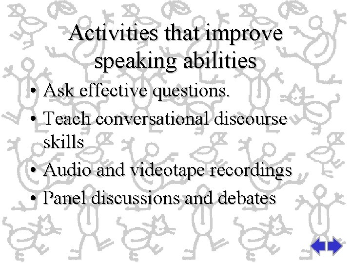 Activities that improve speaking abilities • Ask effective questions. • Teach conversational discourse skills
